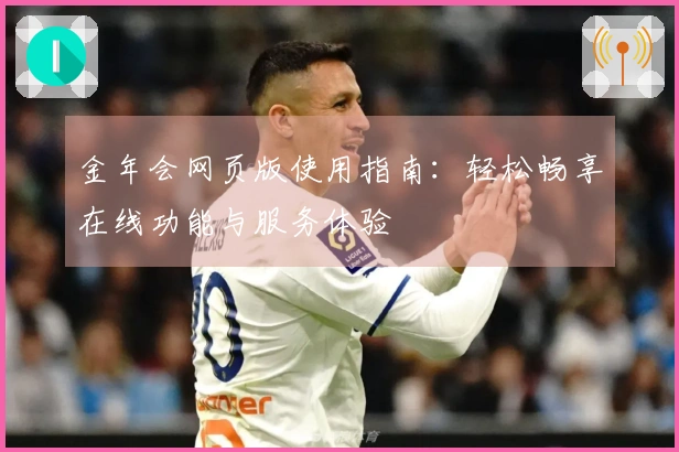 金年会网页版使用指南：轻松畅享在线功能与服务体验