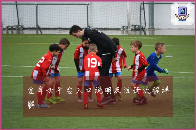 金年会平台入口说明及注册流程详解