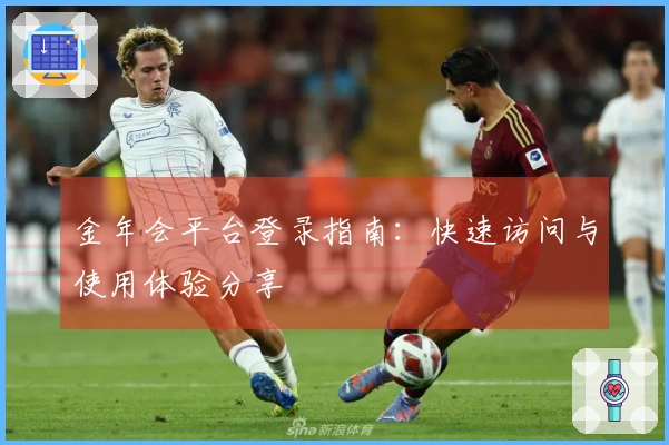 金年会平台登录指南：快速访问与使用体验分享